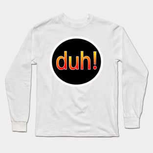 Duh Long Sleeve T-Shirt